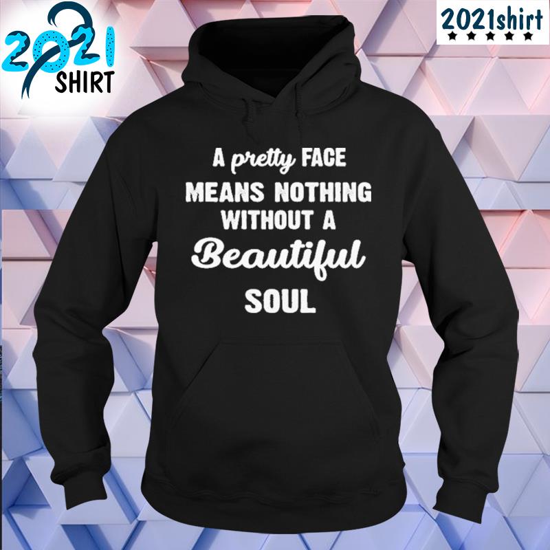 A pretty face means nothing without a beautiful soul s hoodie-black