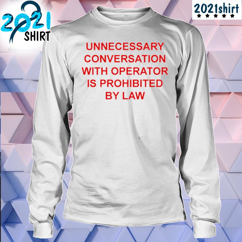 Funny unnecessary conversation with operator is prohibited by law s Unisex LongSleeve
