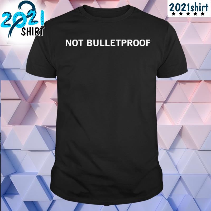 Awesome Not Bulletproof Shirt