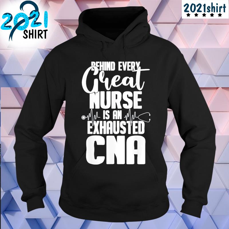 Best Behind every great nurse is an exhausted cna Unisex hoodie