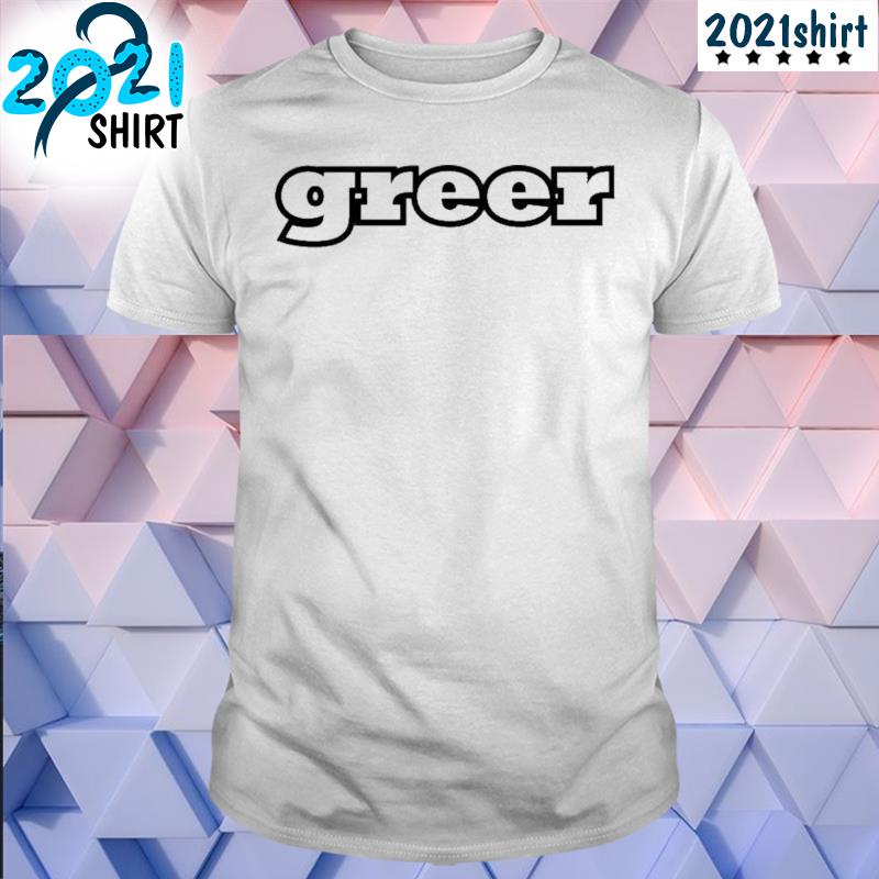 Best Greer shirt