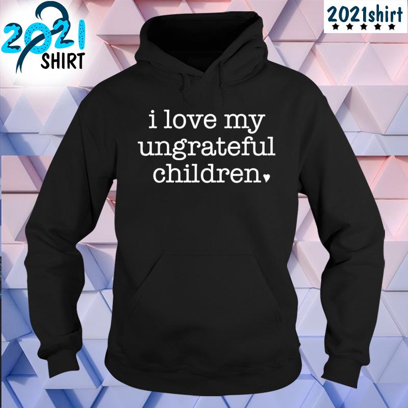 Best I love my ungrateful children parenting humor parents Unisex hoodie