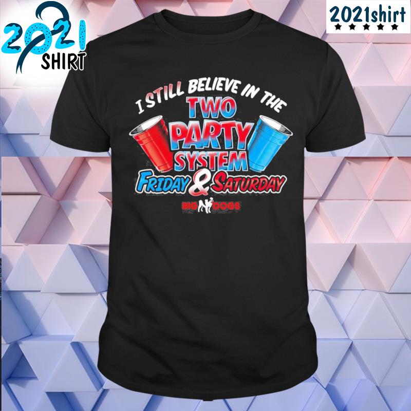Best I still believe in the two party system friday and saturday shirt