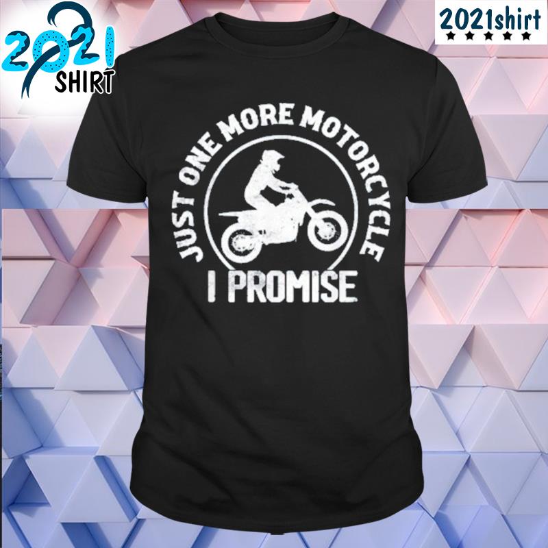 Best Just one more motorcycle I promise biker motorcyclist shirt