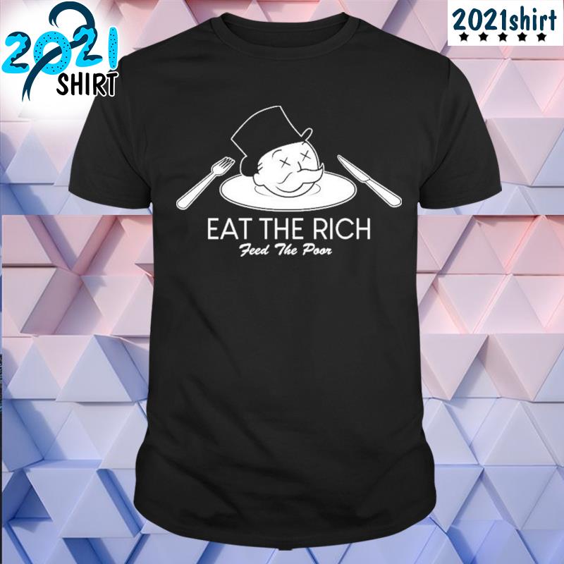 Funny Eat the rich feed the poor shirt