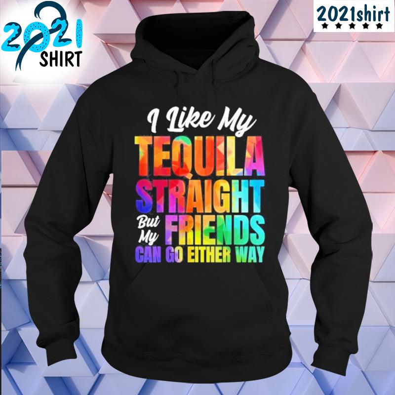 Funny I like my tequila straight but my friends can go either way Unisex hoodie