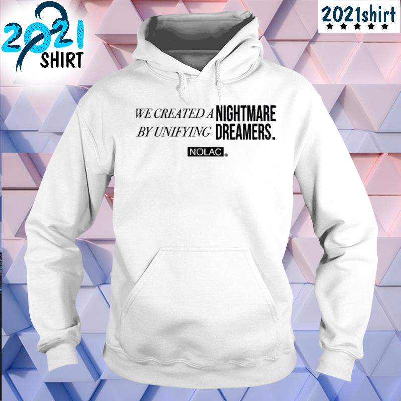 Funny We created a nightmare by unifying dreams nolac Unisex Hoodie