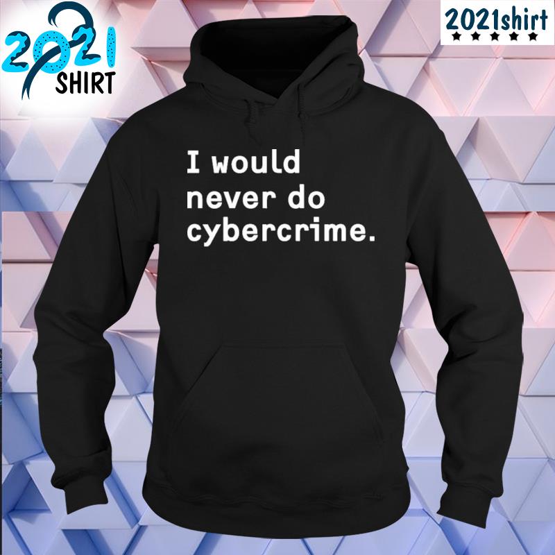 Nice I would never do cybercrime Unisex hoodie