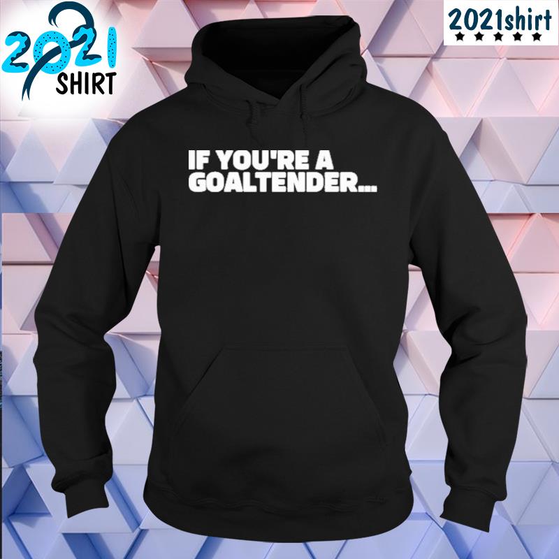 Nice If you're a goaltender Unisex hoodie